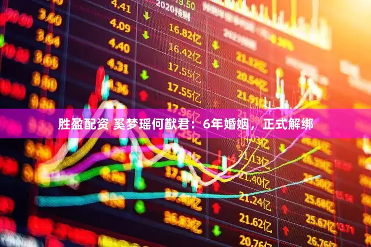 胜盈配资 奚梦瑶何猷君：6年婚姻，正式解绑