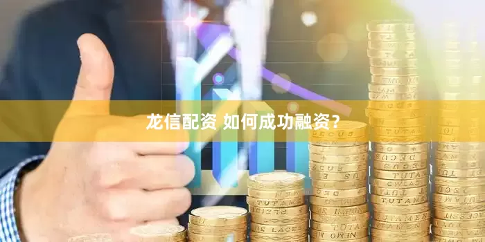 龙信配资 如何成功融资？