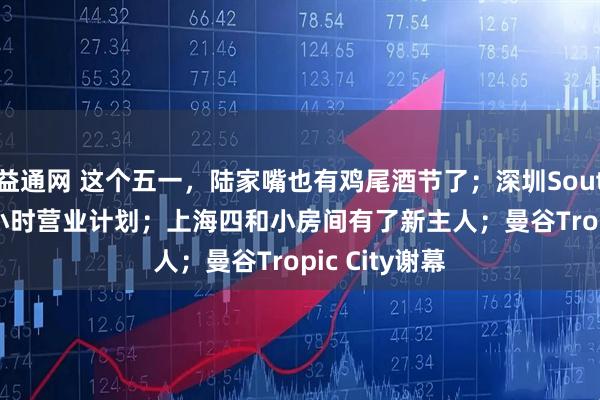 益通网 这个五一,陆家嘴也有鸡尾酒节了;深圳Southside的24小时营业计划;上海四和小房间有了新主人;曼谷Tropic City谢幕